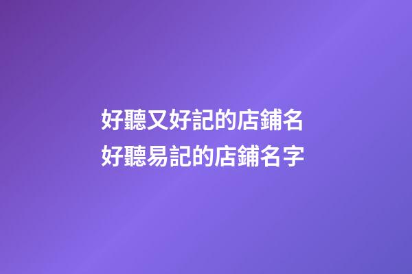 好聽又好記的店鋪名 好聽易記的店鋪名字-第1張-店鋪起名-玄機派